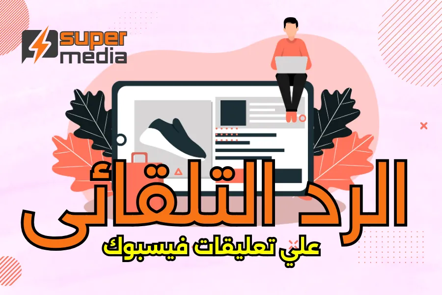 الرد التلقائي علي تعليقات فيسبوك - كيف تحول التعليقات إلى فرص بيعية محتملة ؟